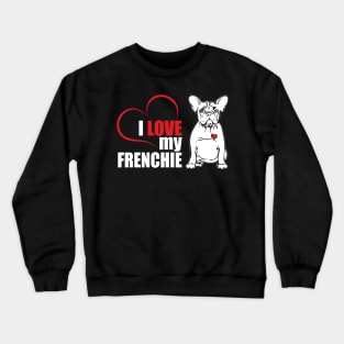 Cute French Bulldog I love my Frenchie dog lover Crewneck Sweatshirt